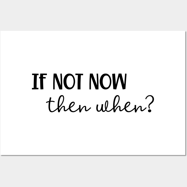 If Not Now Then When? Wall Art by JanesCreations